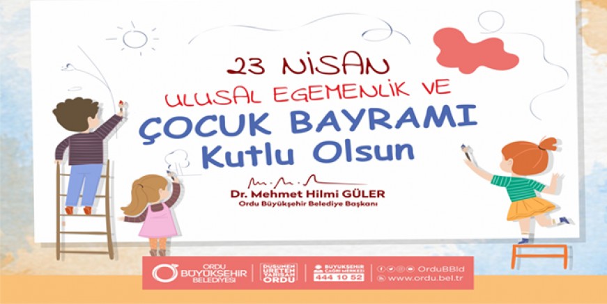 BAŞKAN GÜLER’İN 23 NİSAN ULUSAL EGEMENLİK VE ÇOCUK BAYRAMI MESAJI  