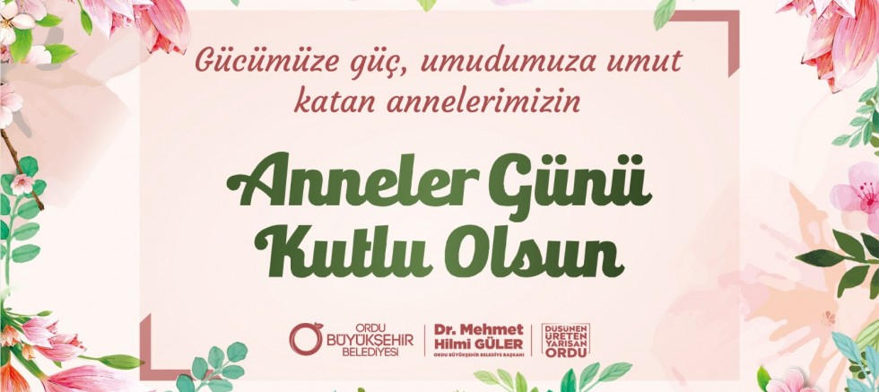 BAŞKAN GÜLER: “YÜREĞİ ANNELİK HİSSİYLE DOLU TÜM KADINLARIMIZIN GÜNÜ KUTLU OLSUN”